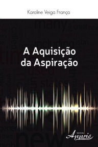 Title: A aquisição da aspiração, Author: Karoline Veiga França