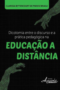 Title: Dicotomia entre o discurso e a prática pedagógica na educação a distância, Author: Clarissa Bittencourt Pinho e de Braga