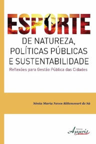 Title: Esporte de natureza, políticas públicas e sustentabilidade reflexões para gestão pública das cidades, Author: Sônia Maria Neves Bittencourt de Sá