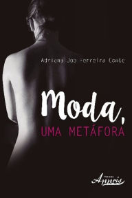 Title: Moda, uma metáfora, Author: Adriana Job Ferreira Conte
