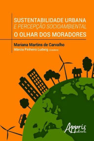 Title: Sustentabilidade urbana e percepção socioambiental: o olhar dos moradores, Author: Mariana Martins de Carvalho