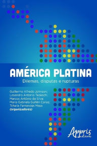 Title: América platina: dilemas, disputas e rupturas, Author: Guillermo Alfredo Johnson