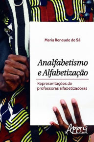 Title: Analfabetismo e alfabetização: representações de professoras alfabetizadoras, Author: Maria Reneude de Sá