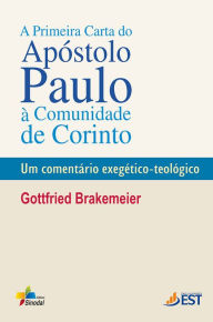 Title: A primeira carta do apóstolo Paulo à comunidade de Corinto: Um comentário exegético-teológico, Author: Gottfried Brakemeier