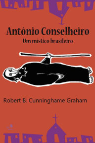 Title: Antônio Conselheiro: um místico brasileiro, Author: Robert B. Cunninghame Graham