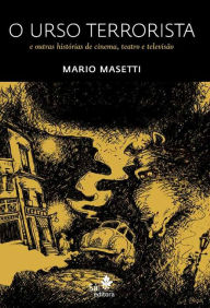 Title: O urso terrorista: e outras histórias de cinema, teatro e televisão, Author: Mario Masetti
