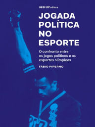 Title: Jogada política no esporte: O confronto entre os jogos políticos e os esportes olímpicos, Author: Fábio Piperno