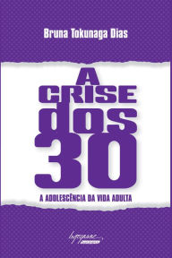 Title: A crise dos 30: A adolescência da vida adulta, Author: Bruna Tokunaga Dias