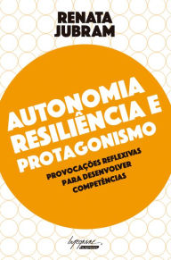 Title: Autonomia, resiliência e protagonismo: Provocações reflexivas para desenvolver competências, Author: Renata Jubram