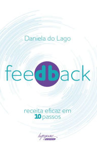 Title: Feedback: receita eficaz em 10 passos, Author: Daniela do Lago