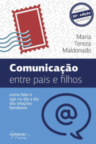 Title: Comunicação entre pais e filhos: Como falar e agir no dia-a-dia das relações familiares, Author: Maria Tereza Maldonado