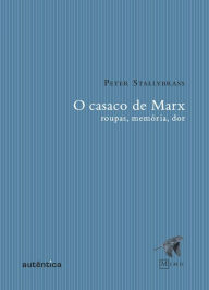 Title: O casaco de Marx: Roupas, memórias, dor, Author: Peter Stallybrass