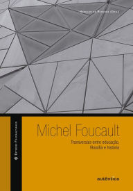 Title: Michel Foucault: Transversais entre educação, filosofia e história, Author: Haroldo de Resende