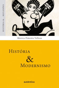 Title: História & Modernismo, Author: Monica Pimenta Velloso