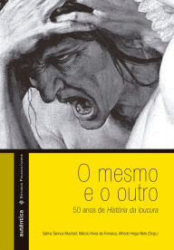 Title: O mesmo e o outro - 50 anos de História da loucura, Author: Alfredo Veiga-Neto