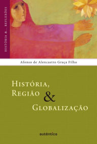 Title: História, Região & Globalização, Author: Afonso Alencastro Graça de Filho