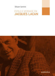 Title: Estilo e verdade em Jacques Lacan, Author: Gilson Iannini