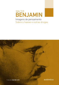 Title: Imagens de pensamento: Sobre o haxixe e outras drogas, Author: Walter Benjamin