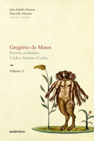 Title: Gregório de Matos - Volume 4: Poemas atribuídos. Códice Asensio-Cunha, Author: Gregório Matos e de Guerra