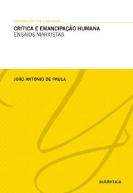Title: Crítica e emancipação humana, Author: João Antonio de Paula