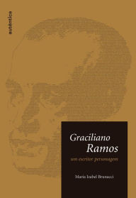 Title: Graciliano Ramos - Um escritor personagem, Author: Maria Izabel Brunacci