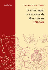 Title: O ensino régio na capitania de Minas Gerais - 1772-1814, Author: Thais Nivia Lima e de Fonseca
