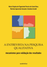 Title: A entrevista na pesquisa qualitativa - mecanismos para validação dos resultados, Author: Maria Virgínia Figueirdedo P. do Couto de Rosa