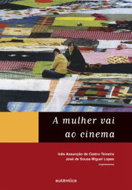 Title: A mulher vai ao cinema, Author: Inês Assunção Castro de Teixeira