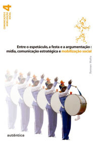 Title: Entre o espetáculo, a festa e a argumentação: Mídia, comunicação estratégica e mobilização social, Author: Rennan Mafra