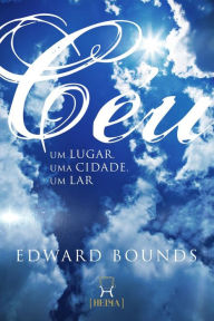 Title: Céu, Um Lugar, Uma Cidade, Um Lar, Author: Edward M Bounds