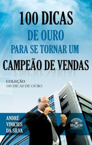 Title: 100 dicas de ouro para se tornar um campeão de vendas, Author: André Vinícius da Silva