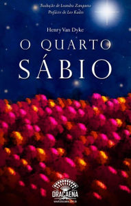 Title: O Quarto Sábio - A história do Quarto Rei Mago, Author: Henry Van Dyke
