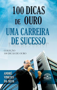 Title: 100 dicas de ouro para uma carreira de sucesso, Author: André Vinícius da Silva