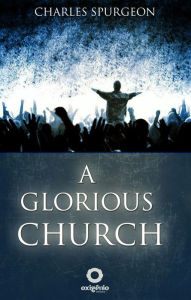 Title: A glorious church, Author: Charles Spurgeon