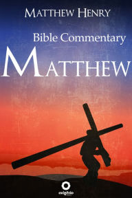 Title: The Gospel of Matthew - Complete Bible Commentary Verse by Verse, Author: Matthew Henry