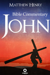 Title: The Gospel of John - Complete Bible Commentary Verse by Verse, Author: Matthew Henry