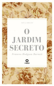 Title: O Jardim Secreto - Nova Edição, Author: Frances Hodgson Burnett