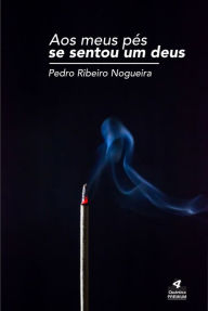 Title: Aos meus ps se sentou um deus, Author: Pedro Ribeiro Nogueira