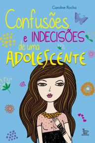 Title: Confusões e indecisões de uma adolescente, Author: Caroline Rocha