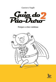 Title: Guia do Pão duro 2: porque a crise continua, Author: Gustavo Nagib