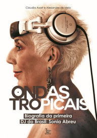 Title: Ondas tropicais: Biografia da primeira DJ do Brasil: Sonia Abreu, Author: Claudia Assef