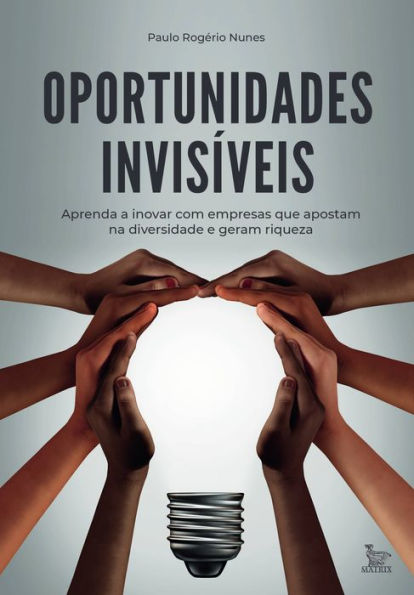 Oportunidades invisíveis: Aprenda a inovar com empresas que apostam na diversidade e geram riquezas