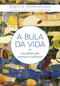 Title: A bula da vida: Uma fábula sobre meditação e medicação, Author: Acely G. Hovelacque