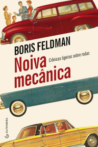 Title: Noiva mecânica: Crônicas ligeiras sobre rodas, Author: Boris Feldman