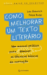 Title: Como melhorar um texto literário: Um manual prático para dominar as técnicas básicas da narração, Author: Felipe Dintel