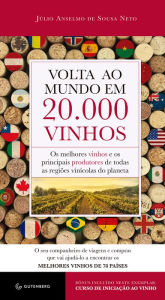 Title: Volta ao mundo em 20.000 vinhos: Os melhores vinhos e os principais produtores de todas as regiões vinícolas do planeta, Author: Julio Anselmo Sousa de Neto