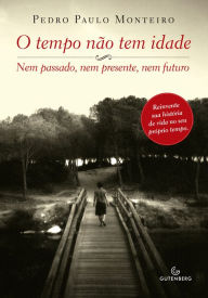Title: O tempo não tem idade: Nem passado, nem presente, nem futuro, Author: Pedro Paulo Monteiro