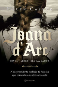 Title: Joana d'Arc: A surpreendente histï¿½ria da heroï¿½na que comandou o exï¿½rcito francï¿½s, Author: Helen  Castor