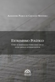 Title: EXTREMISMO POLÍTICO: como as democracias podem lidar com as novas ameaças antidemocráticas, Author: Alessandra Pearce de Carvalho Monteiro