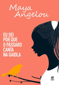 Title: Eu sei por que o pássaro canta na gaiola: Autobiografia de Maya Angelou, Author: Maya Angelou